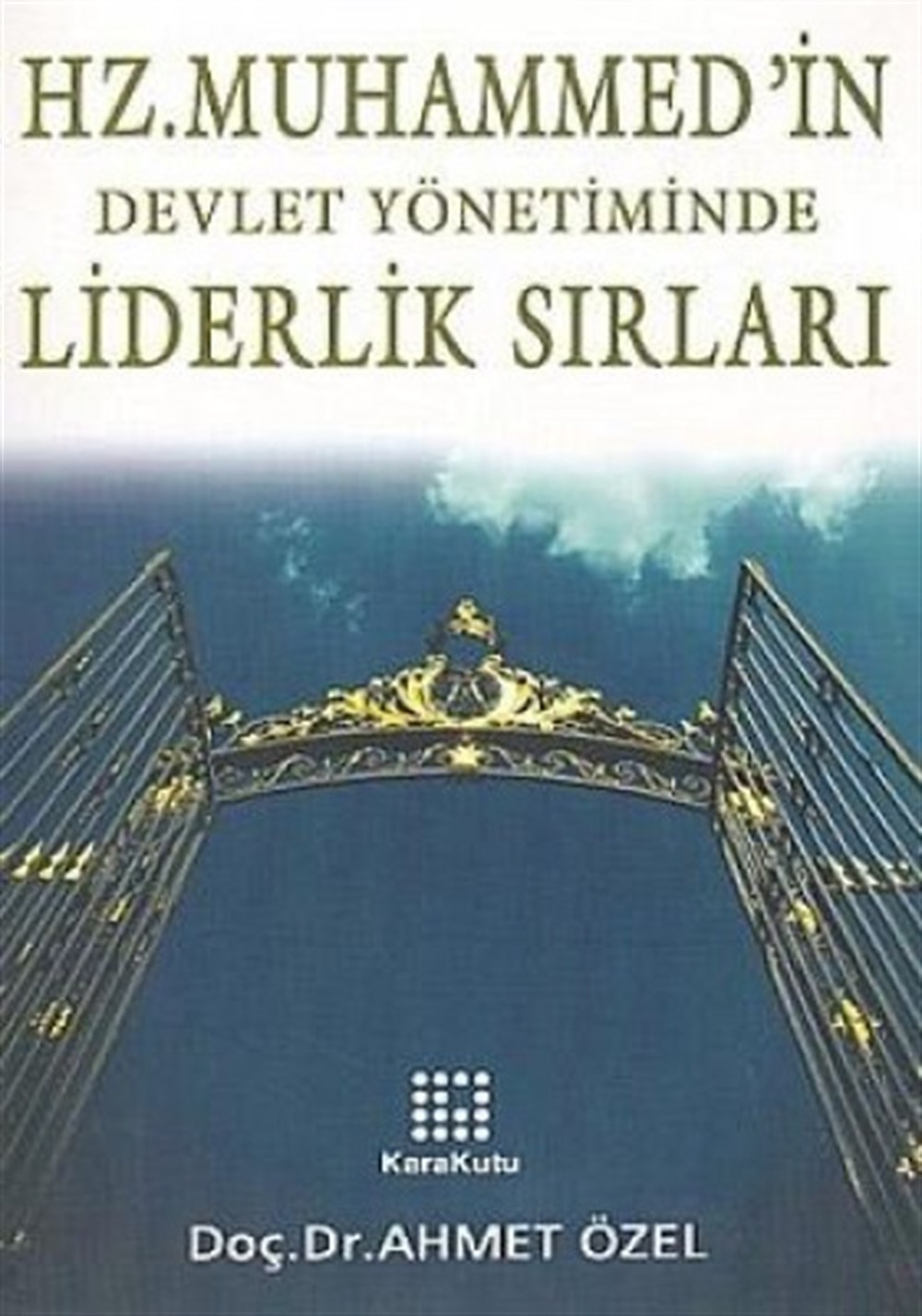 Hz. Muhammed'in Devlet Yönetiminde Liderlik Sırları İş ve Siyaset Hayatı Ahmet Özel Karakutu Yayınları