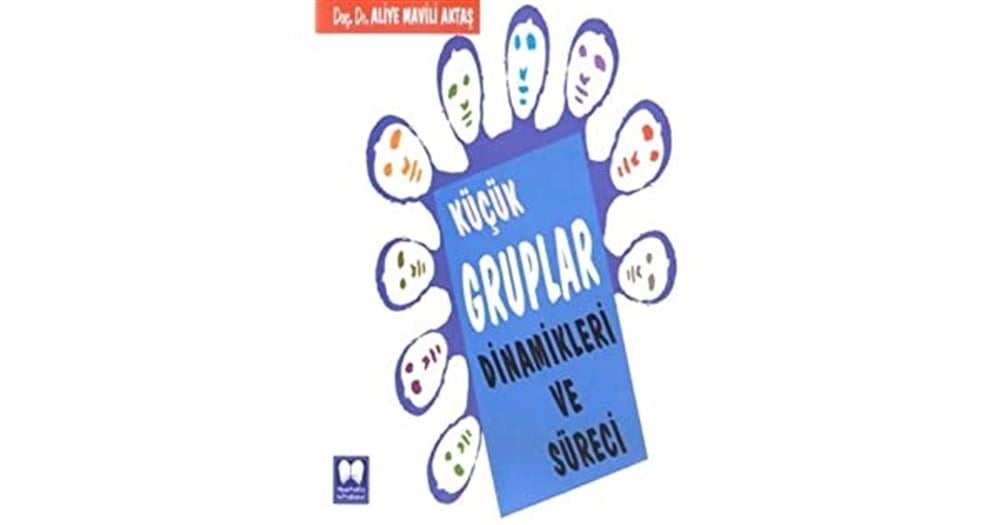 Küçük Gruplar Dinamikleri ve Süreci Aliye Mavili Aktaş Mustafa Kitabevi