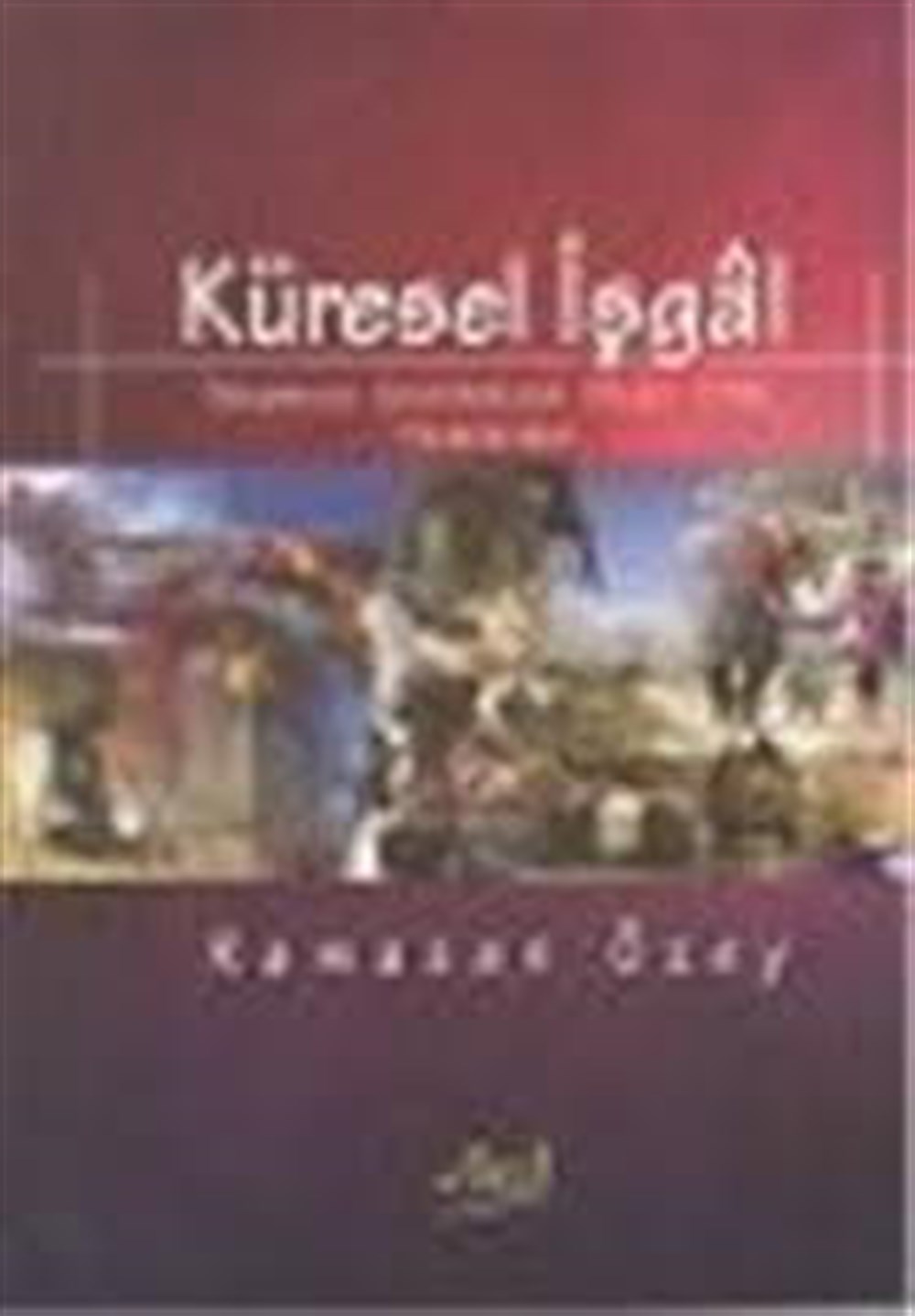 Küresel İşgal; Dünyanın Anahtarına Sahip Olma Mücadelesi Ramazan Özey Aktif Yayınevi
