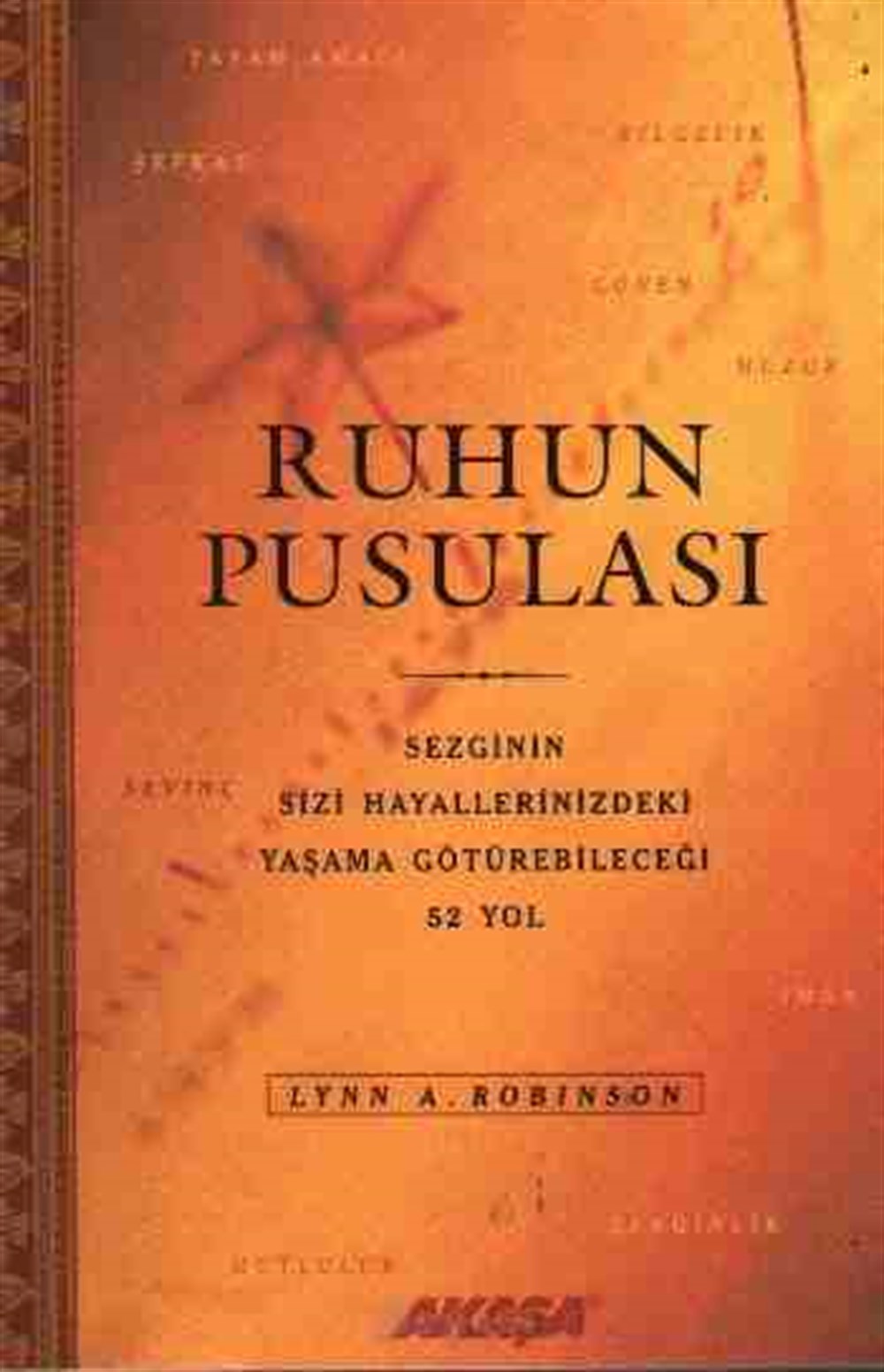 Ruhun Pusulası Sezginin Sizi Hayallerinizdeki Yaşama Götürebileceği 52 Yol Lynn A. Robinson Akaşa Yayınları