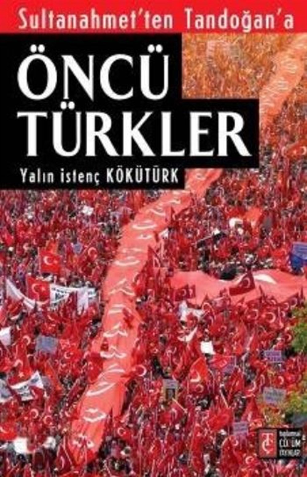 Sultanahmet'ten Tandoğan'a Öncü Türkler Yalın İstenç Kökütürk Toplumsal Dönüşüm Yayınları