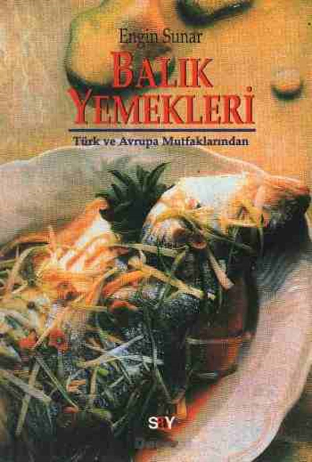 Türk ve Avrupa Mutfaklarından Balık Yemekleri Engin Sunar Say Yayınları