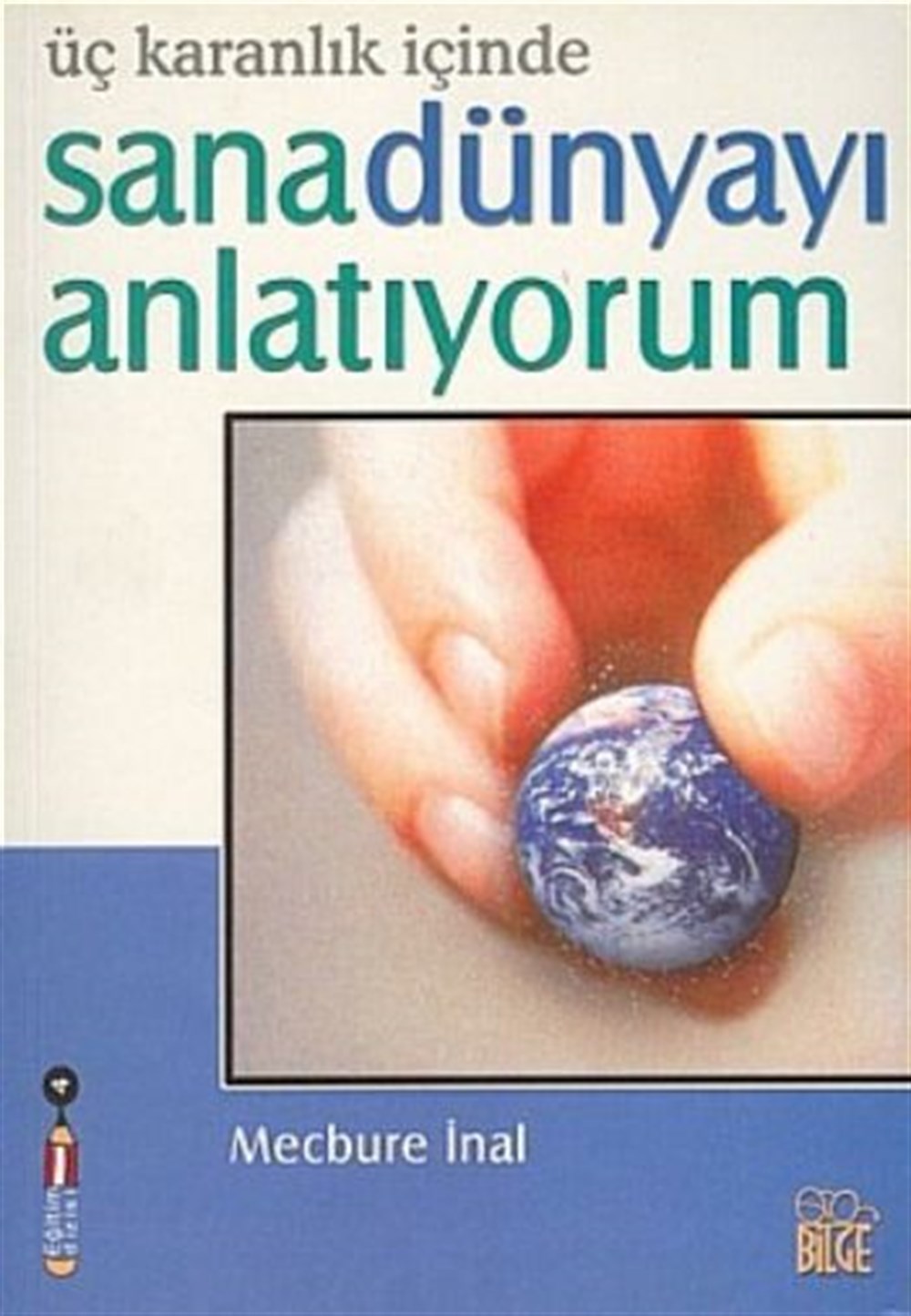 Üç Karanlık İçinde Sana Dünyayı Anlatıyorum Mecbure İnal Bilge Yayıncılık