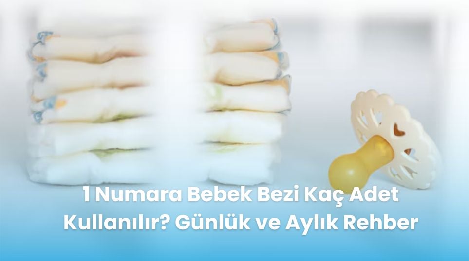 1 Numara Bebek Bezi Kaç Adet Kullanılır? Günlük ve Aylık Rehber