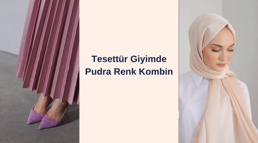 Tesettür Giyimde Pudra Renk Kombinleri: Zarafet ve Stil Rehberi