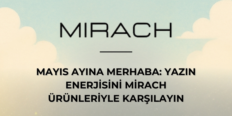Mayıs Ayına Merhaba: Yazın Enerjisini Mirach Ürünleriyle Karşılayın
