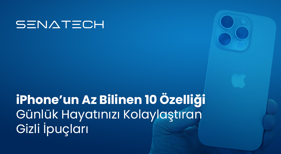 iPhone’un Az Bilinen 10 Özelliği – Günlük Hayatınızı Kolaylaştıran Gizli İpuçları