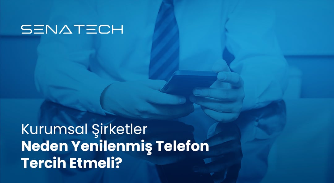 Kurumsal Şirketler Neden Yenilenmiş Telefon Tercih Etmeli? | Avantajlı Rehber