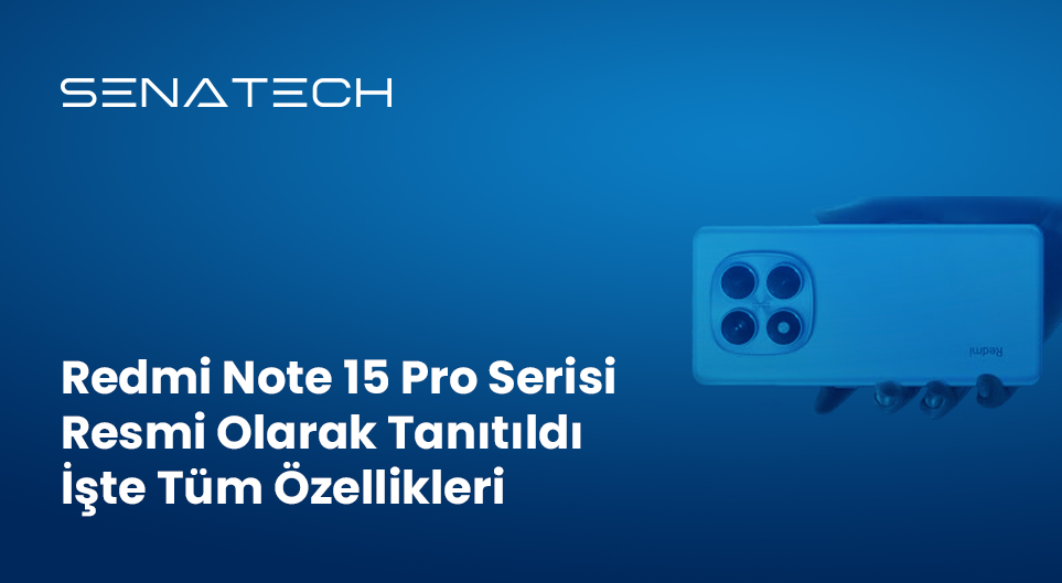 Redmi Note 15 Pro serisi resmi olarak tanıtıldı işte tüm özellikleri