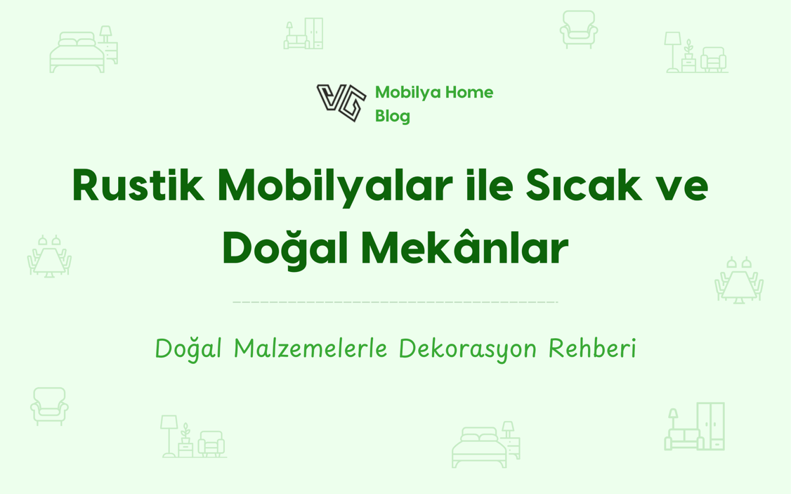 Rustik Mobilyalar ile Sıcak ve Doğal Mekânlar: Doğal Malzemelerle Dekorasyon Rehberi