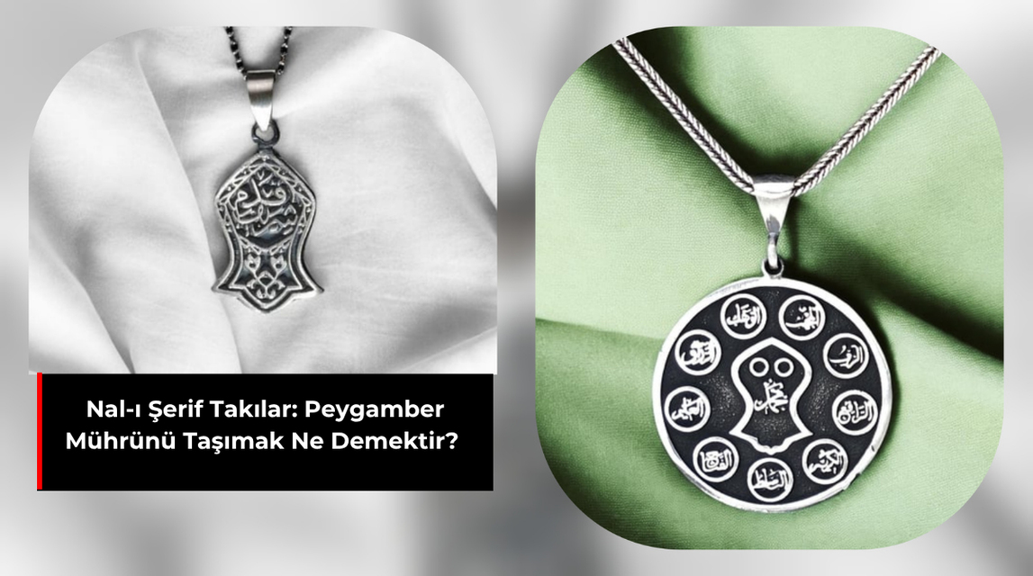 NAL-I ŞERİF TAKILAR: PEYGAMBER MÜHRÜNÜ TAŞIMAK NE DEMEKTİR?