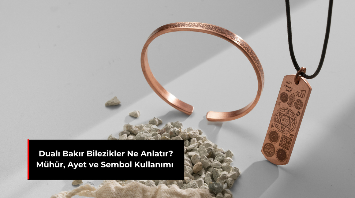 DUALI BAKIR BİLEZİKLER NE ANLATIR? MÜHÜR, AYET VE SEMBOL KULLANIMI