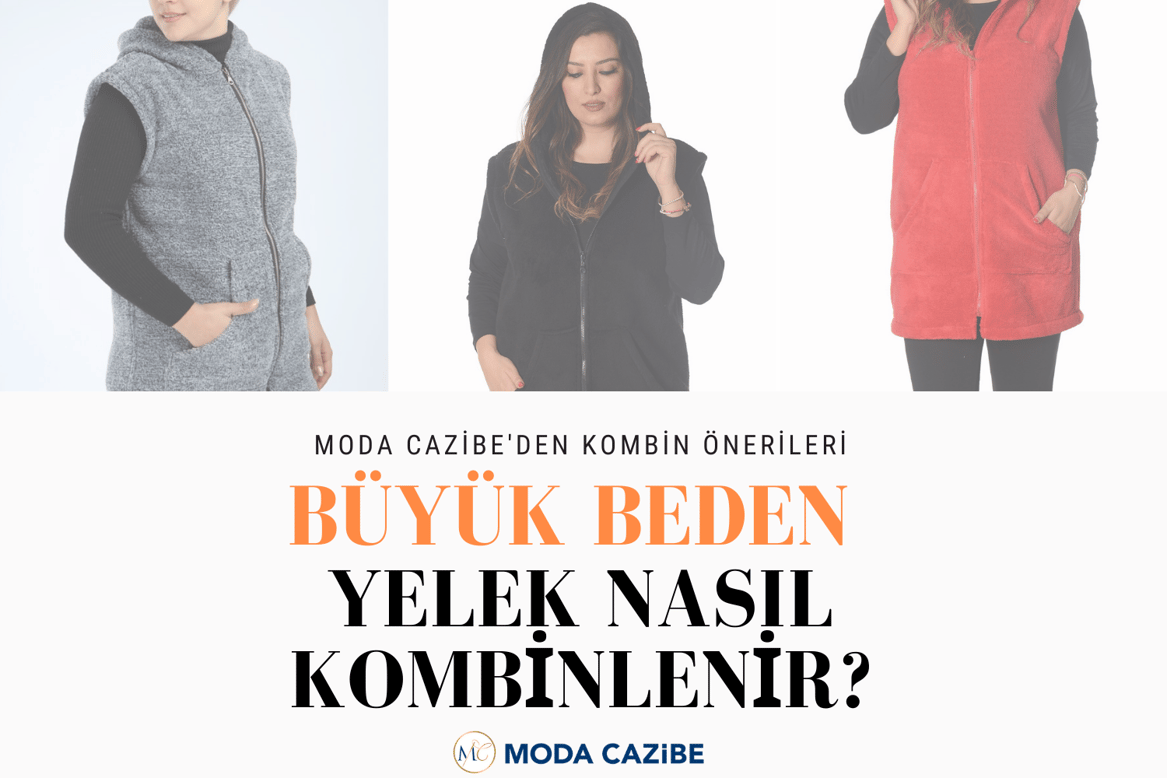 BÜYÜK BEDEN YELEK NASIL KOMBİNLENİR? ÖRNEKLERLE BÜYÜK BEDEN KOMBİNLERİ