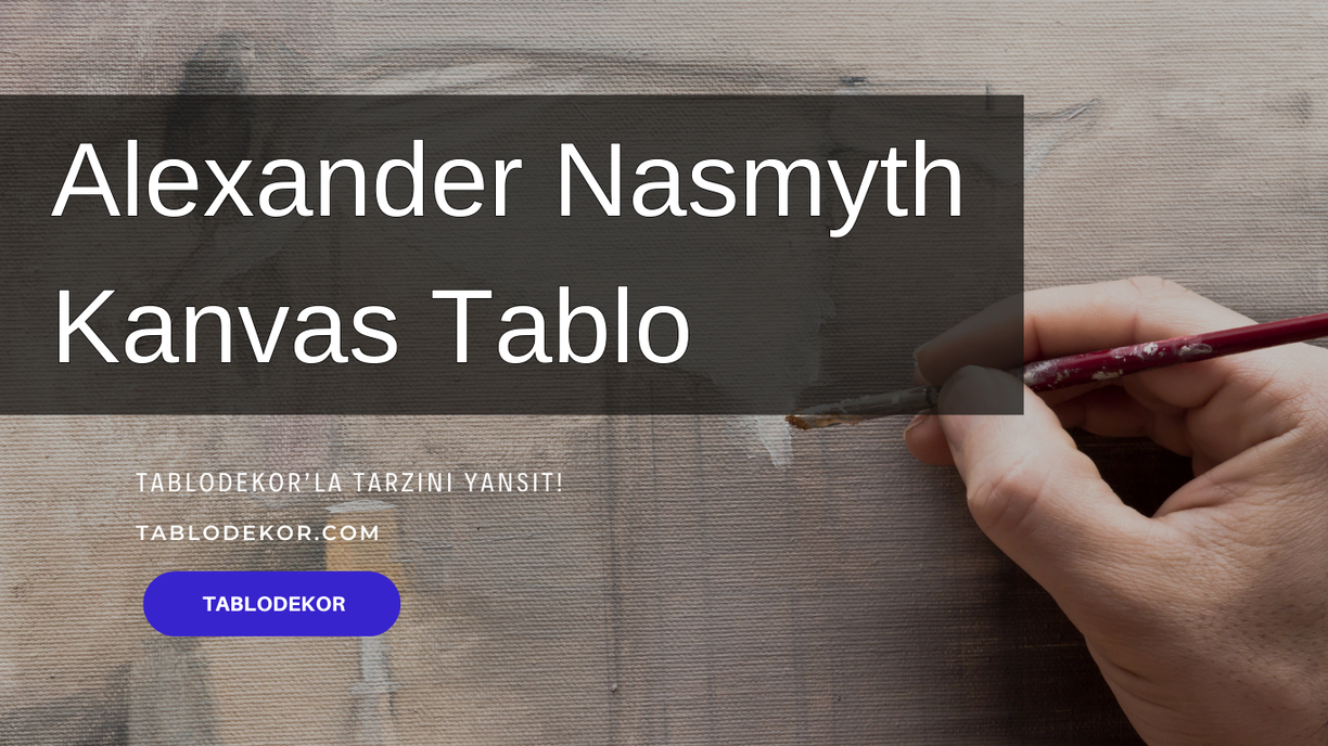 Alexander Nasmyth kimdir, Alexander Nasmyth hayatı, Alexander Nasmyth eserleri, reprodüksiyon yağlı boya tablo, tablodekor, tablodekor.com, kanvas tablo
