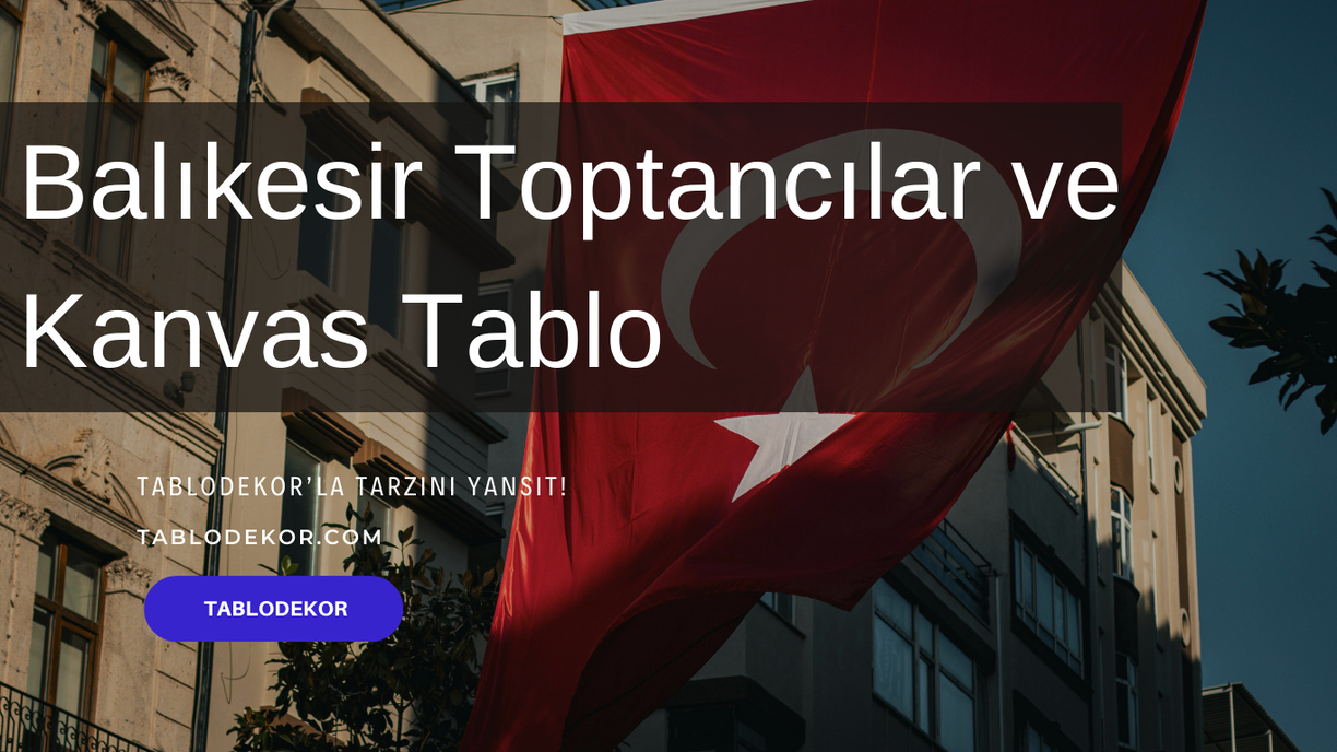 Balıkesir toptancılar, Balıkesir toptan ticaret, Balıkesir toptan tablo, Balıkesir kanvas tablo, toptan kanvas baskı, toptan kanvas tablo, yağlı boya tablo, tablodekor, tablodekor.com