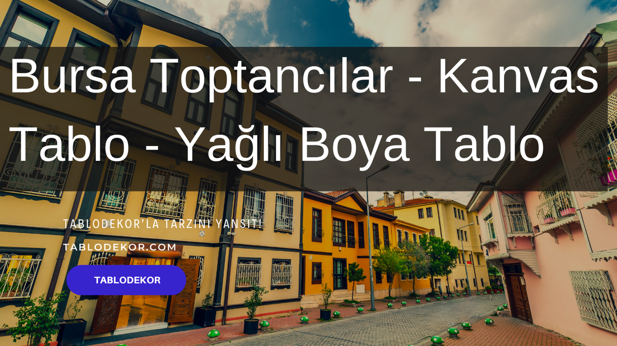 Bursa toptancılar, Bursa toptan ticaret, Bursa toptan tablo, Bursa kanvas tablo, toptan kanvas baskı, toptan kanvas tablo, yağlı boya tablo, tablodekor, tablodekor.com