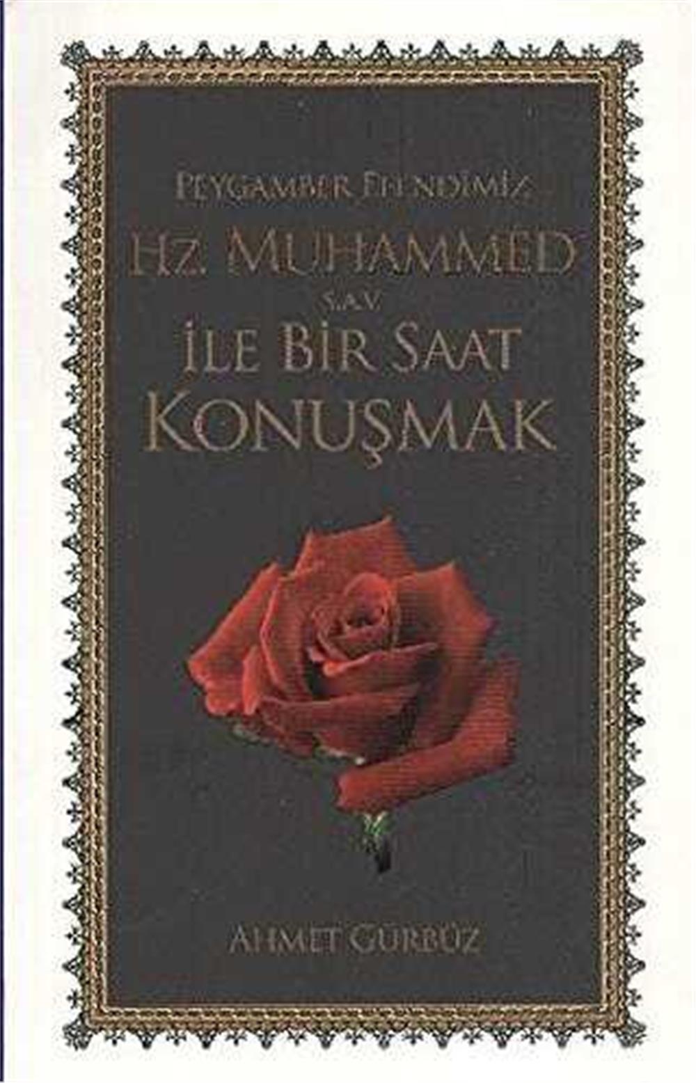 HAZRETİ MUHAMMED İLE BİR SAAT KONUŞMAK - AHMET GÜRBÜZ