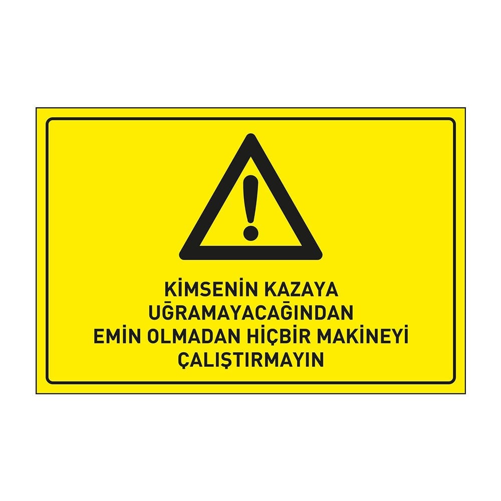 Kimsenin Kazaya Uğramayacağından Emin Olmadan Hiç Bir Makinayı Çalıştırmayın Levhası