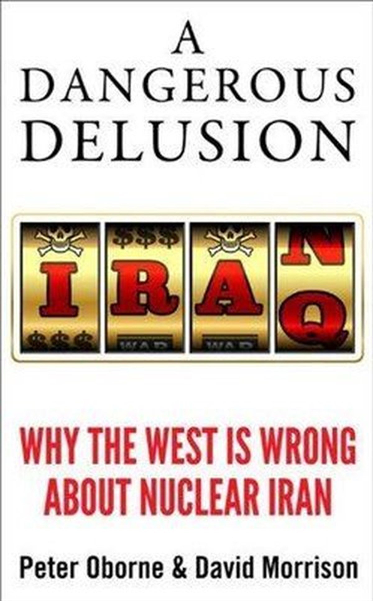 Peter ObornePolitics and Current AffairsA Dangerous Delusion: Why the West Is Wrong About Nuclear Iran