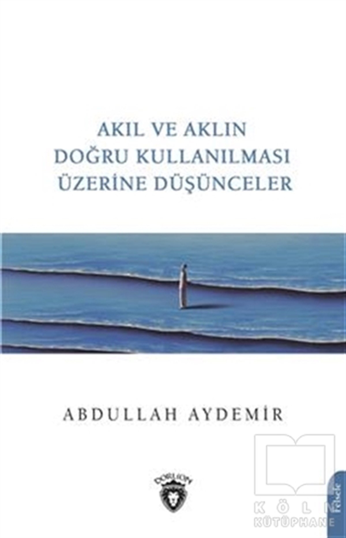 Abdullah AydemirAraştıma-İnceleme-ReferansAkıl ve Aklın Doğru Kullanılması Üzerine Düşünceler