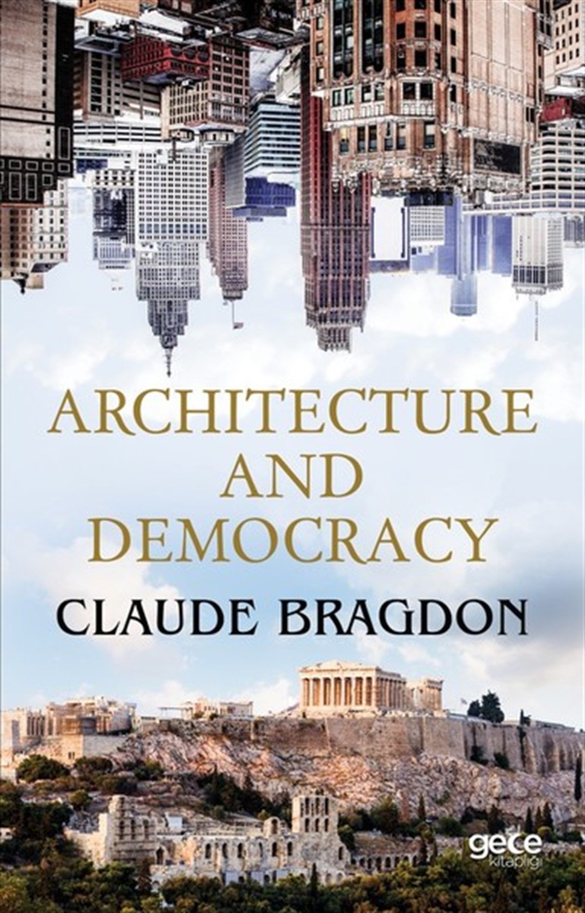 Claude Fayette BragdonArchitecture/Decoration/DesignArchitecture And Democracy