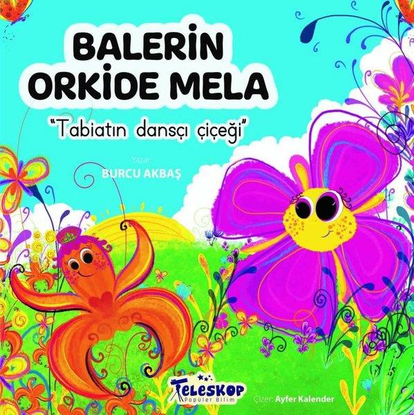 Burcu AkbaşÇocuk Bilim KitaplarıBalerin Orkide Mela - Tabiatın Dansçı Çiçeği