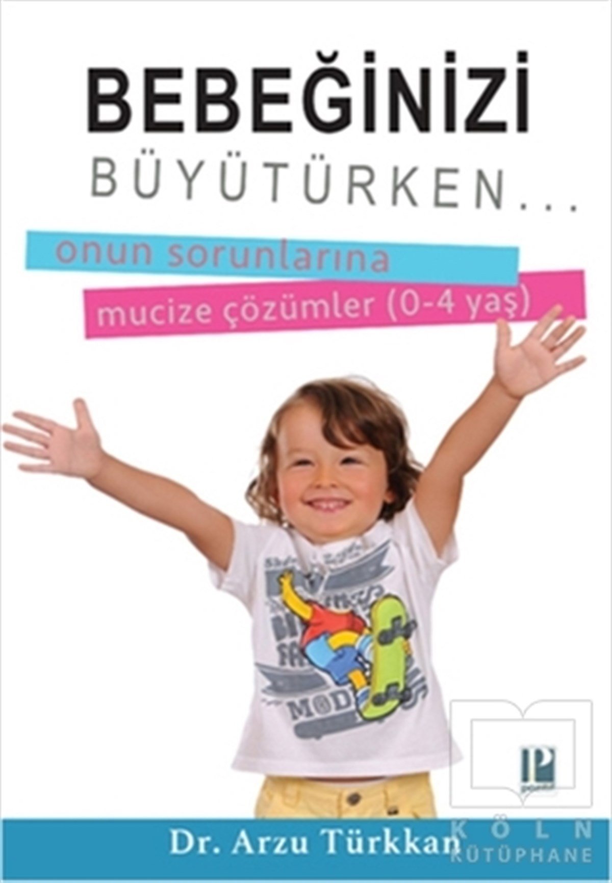 Arzu TürkkanAile ve ÇocukBebeğinizi Büyütürken... Onun Sorunlarına Mucize Çözümler (0-4 yaş)