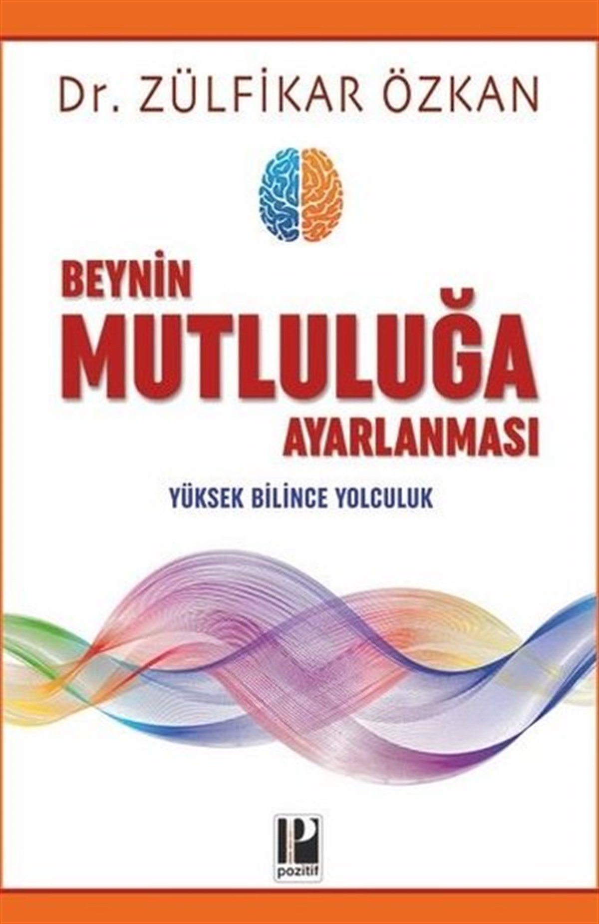 Zülfikar ÖzkanPsikoloji BilimiBeynin Mutluluğa Ayarlanması - Yüksek Bilince Yolculuk