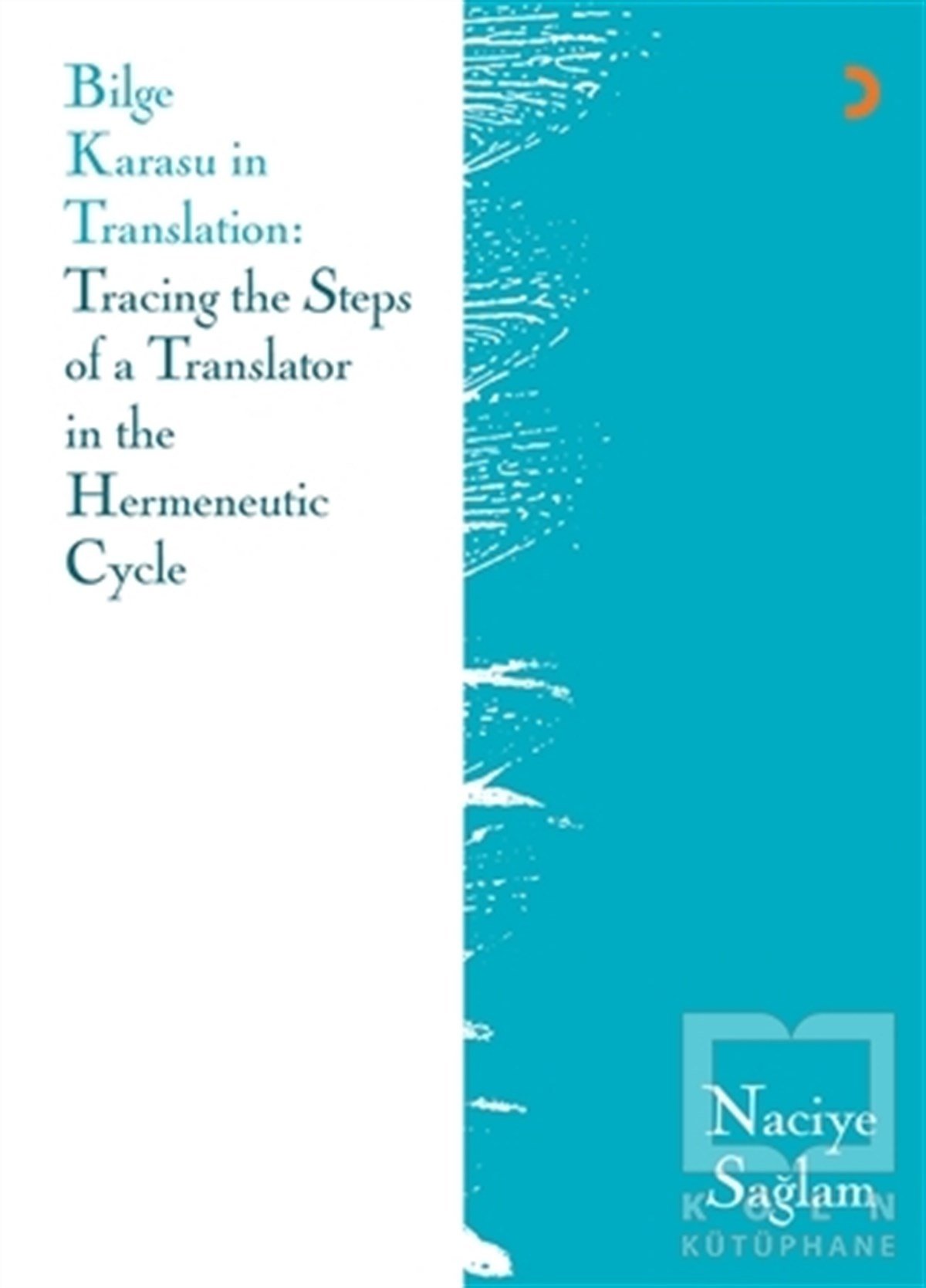 Naciye SağlamBiyografi-OtobiyogafiBilge Karasu in Translation: Tracing the Steps of a Translator in the Hermeneutic Cycle