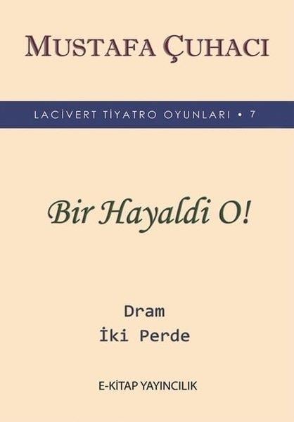 Mustafa ÇuhacıTürk OyunlarıBir Hayaldi O! - Lacivert Tiyatro Oyunları 7 - Dram 2 Perde