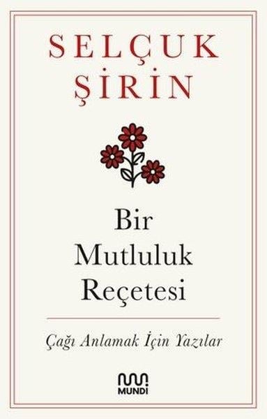 Selçuk ŞirinDeneme KitaplarıBir Mutluluk Reçetesi - Çağı Anlamak İçin Yazılar