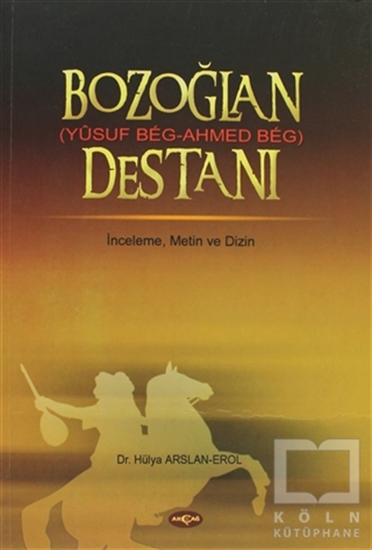 Hülya Arslan ErolAraştırma-İnceleme-ReferansBozoğlan Destanı  (Yusuf Beg - Ahmed Beg)