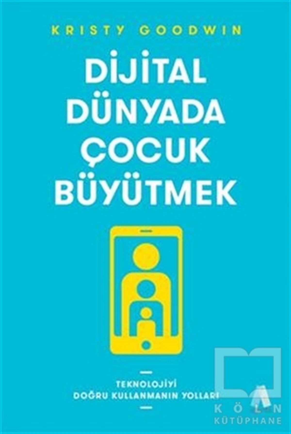 Kristy GoodwinBaşvuru KitaplarıDijital Dünyada Çocuk Büyütmek
