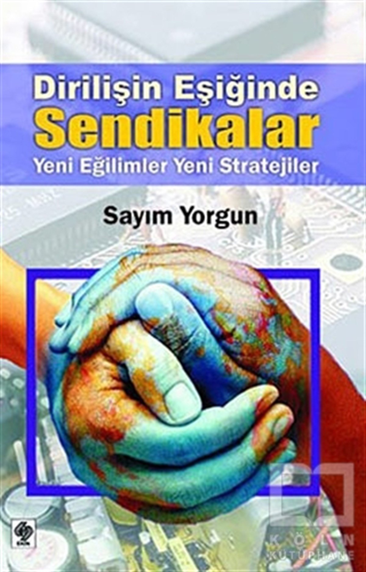 Sayım YorgunPolitik Akımlar - HareketlerDirilişin Eşiğinde Sendikalar