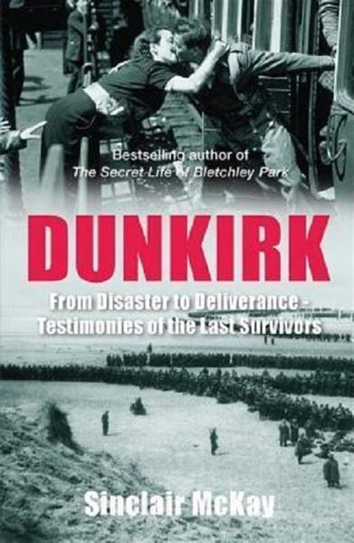 Sinclair McKayHistoryDunkirk: From Disaster to Deliverance - Testimonies of the Last Survivors