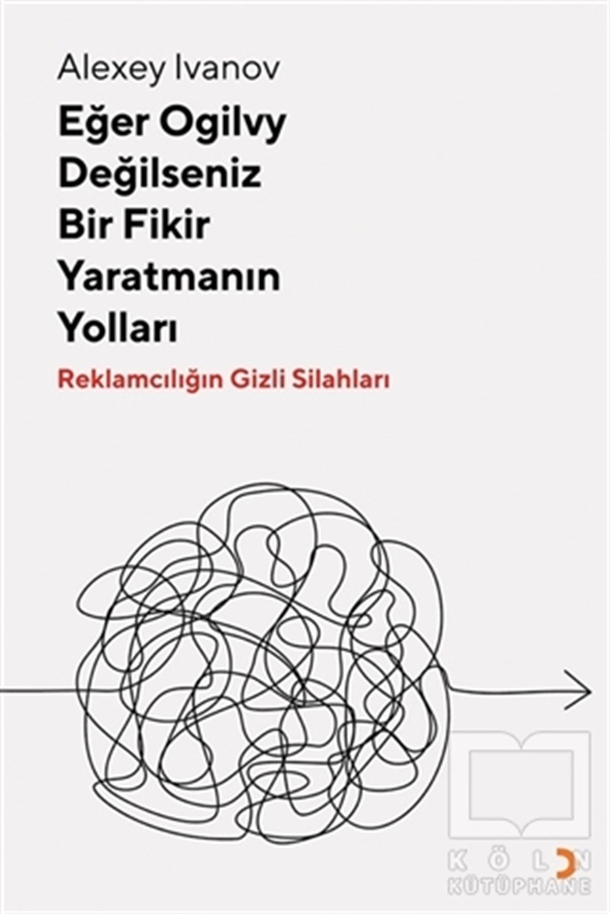 Alexey IvanovPazarlama, Reklamcılık ve Satış KitaplarıEğer Ogilvy Değilseniz Bir Fikir Yaratmanın Yolları