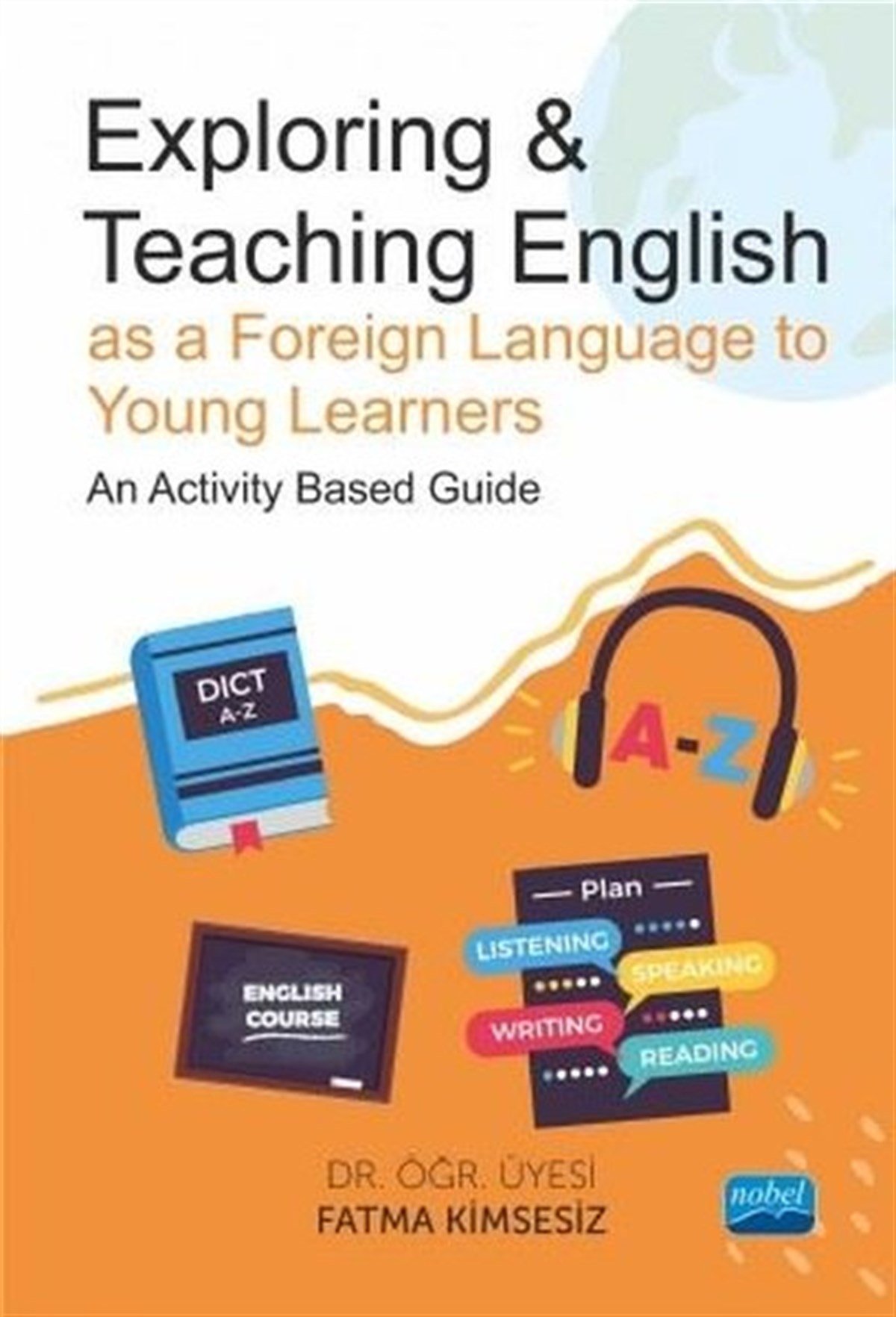 Fatma KimsesizReferenceExploring and Teaching English as a Foreign Language to Young Learners - An Activity Based Guide