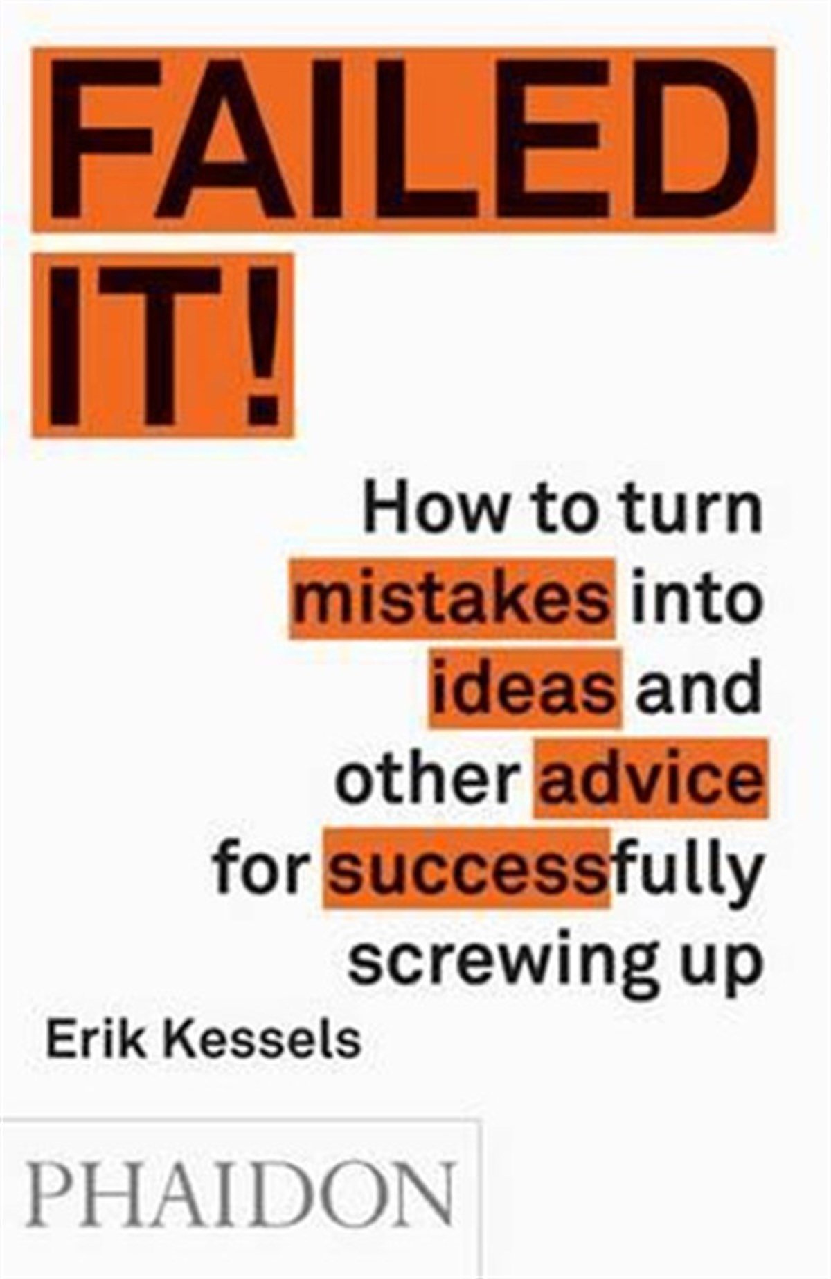 Erik KesselsBusiness and EconomicsFailed it!: How to turn mistakes into ideas and other advice for successfully screwing up