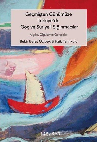 Bekir Berat ÖzipekTürkiye Siyaseti ve Politikası KitaplarıGeçmişten Günümüze Türkiye'de Göç ve Suriyeli Sığınmacılar - Algılar Olgular ve Gerçekler