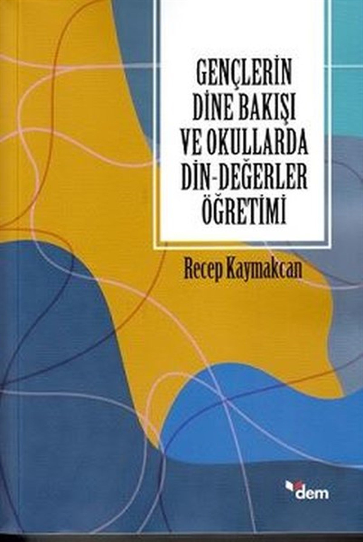 Recep KaymakcanEğitimGençlerin Dine Bakışı ve Okullarda Din - Değerler Öğretimi