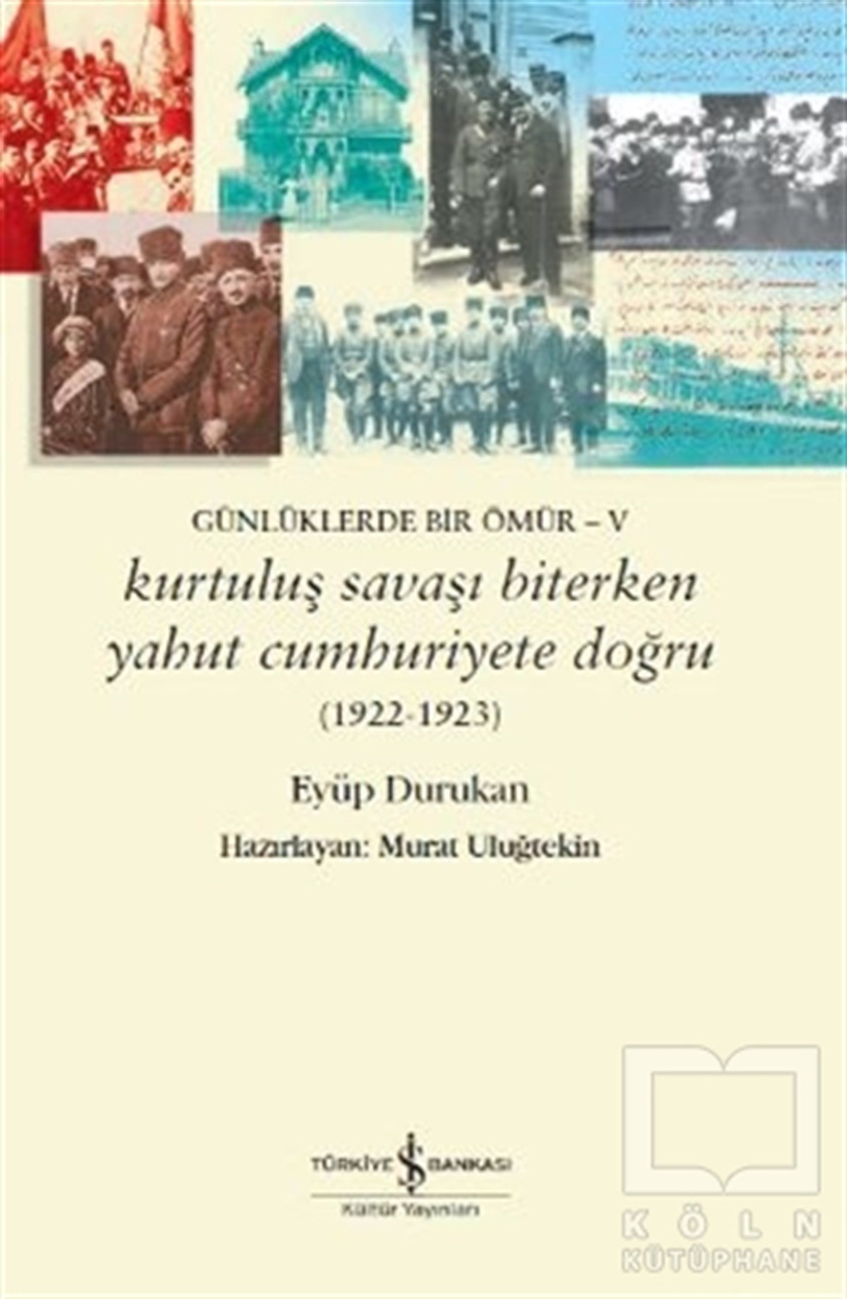 Eyüp DurukanTarihi RomanlarGünlüklerde Bir Ömür - 5 Kurtuluş Savaşı Biterken Yahut Cumhuriyete Doğru