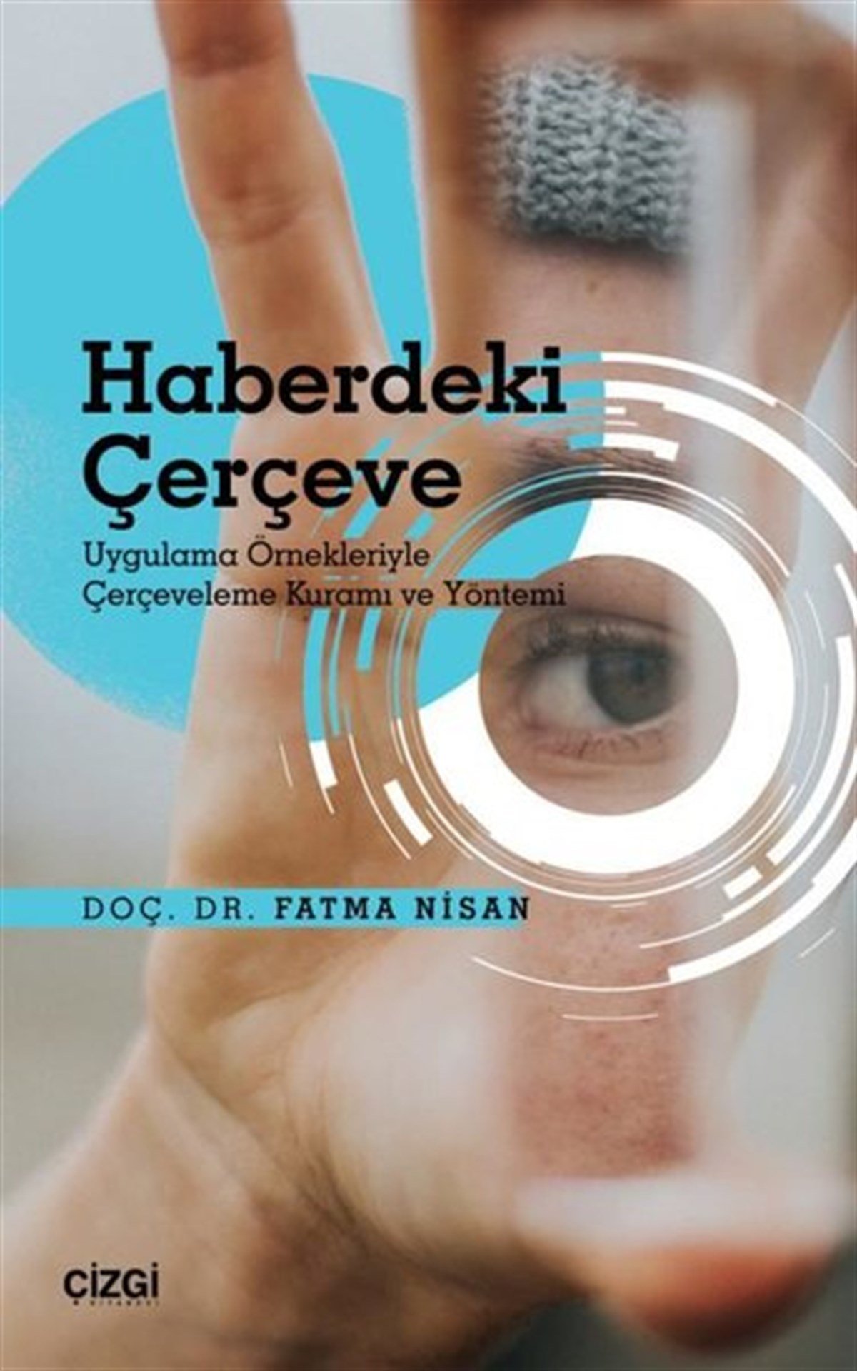 Fatma NisanKommunikationsbücherHaberdeki Çerçeve -  Uygulama Örnekleriyle Çerçeveleme Kuramı ve Yöntemi