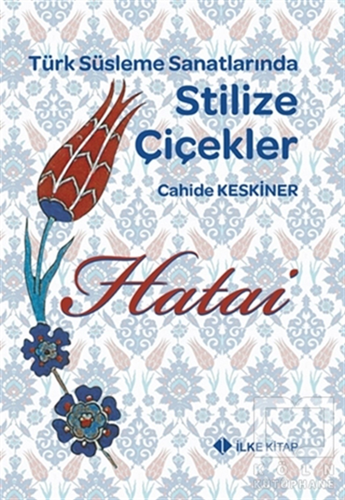 Cahide KeskinerDiğerHatai - Türk Süsleme Sanatlarında Stilize Çiçekler