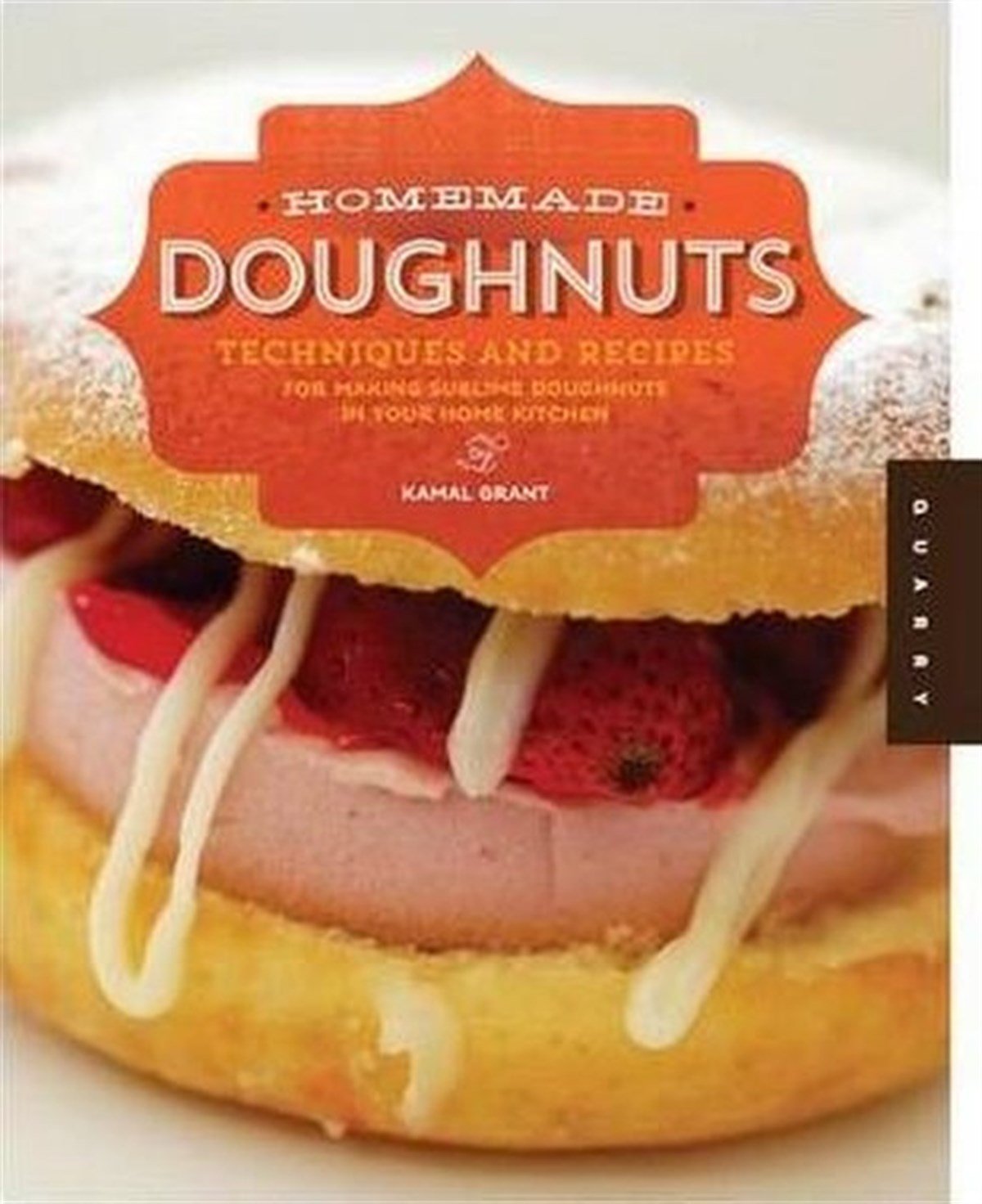 Kamal GrantFoodHomemade Doughnuts: Techniques and Recipes for Making Sublime Doughnuts in Your Home Kitchen