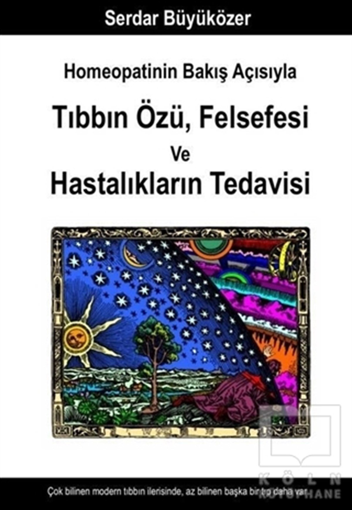 Serdar BüyüközerGenel Sağlık KitaplarıHomeopatinin Bakış Açısıyla Tıbbın Özü Felsefesi ve Hastalıkların Tedavisi