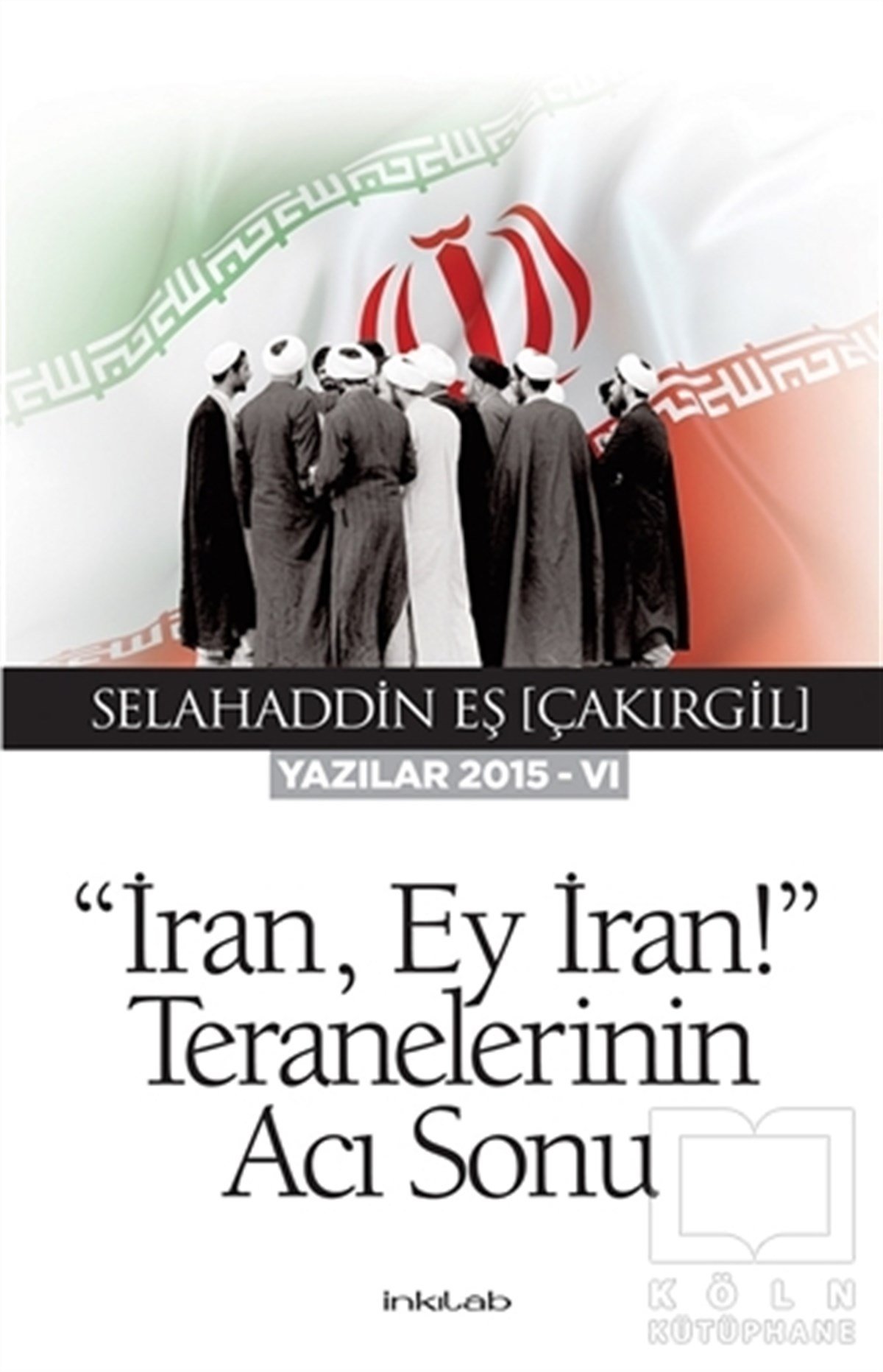 Selahaddin Eş Çakırgilİslam Tarihiİran Ey İran! Teranelerinin Acı Sonu