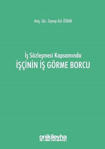 Zeynep Aslı ÖzkanHukuk Üzerine Kitaplarİş Sözleşmesi Kapsamında İşçinin İş Görme Borcu