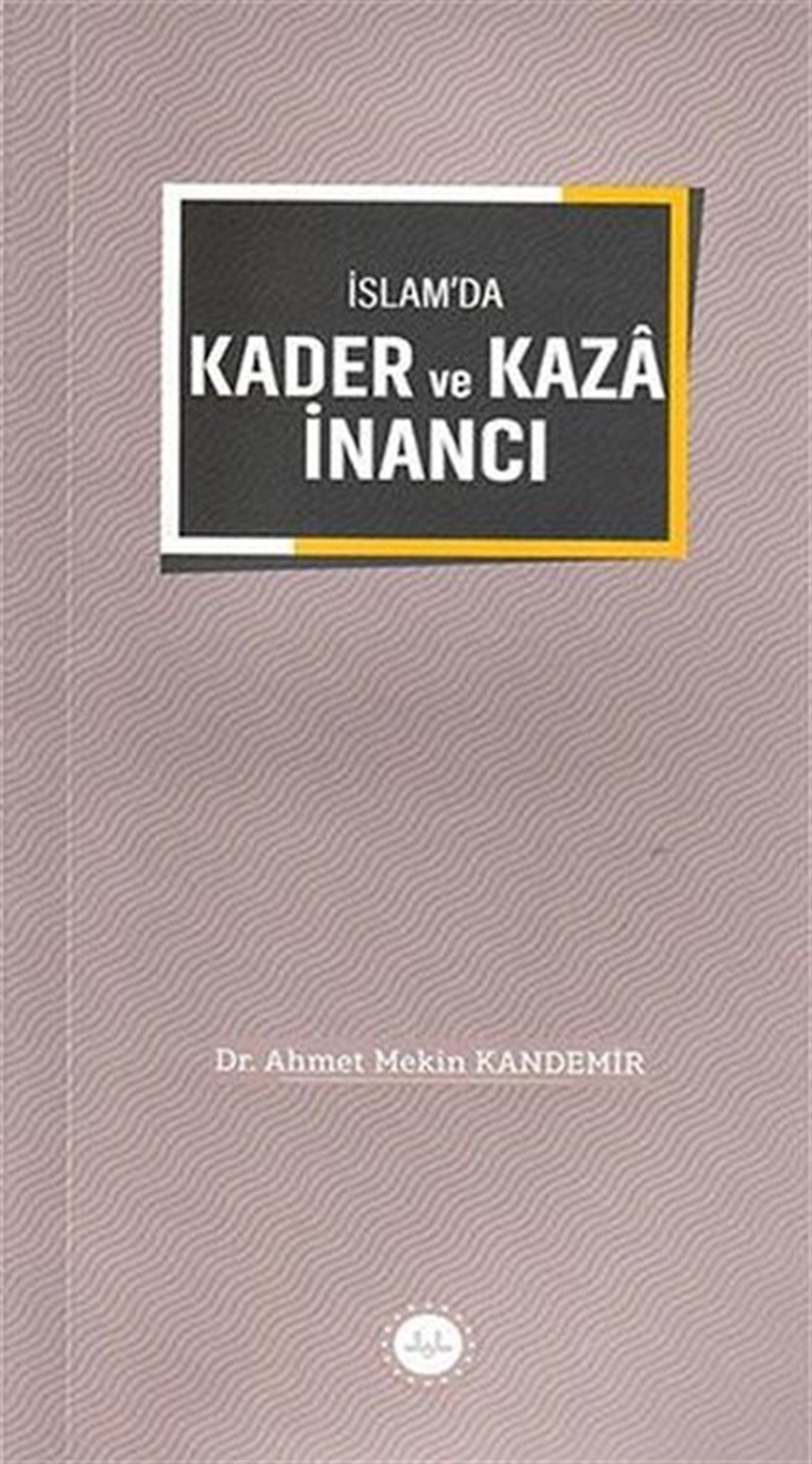 Ahmet Mekin Kandemirİslami Kitaplarİslam'da Kader ve Kaza İnancı