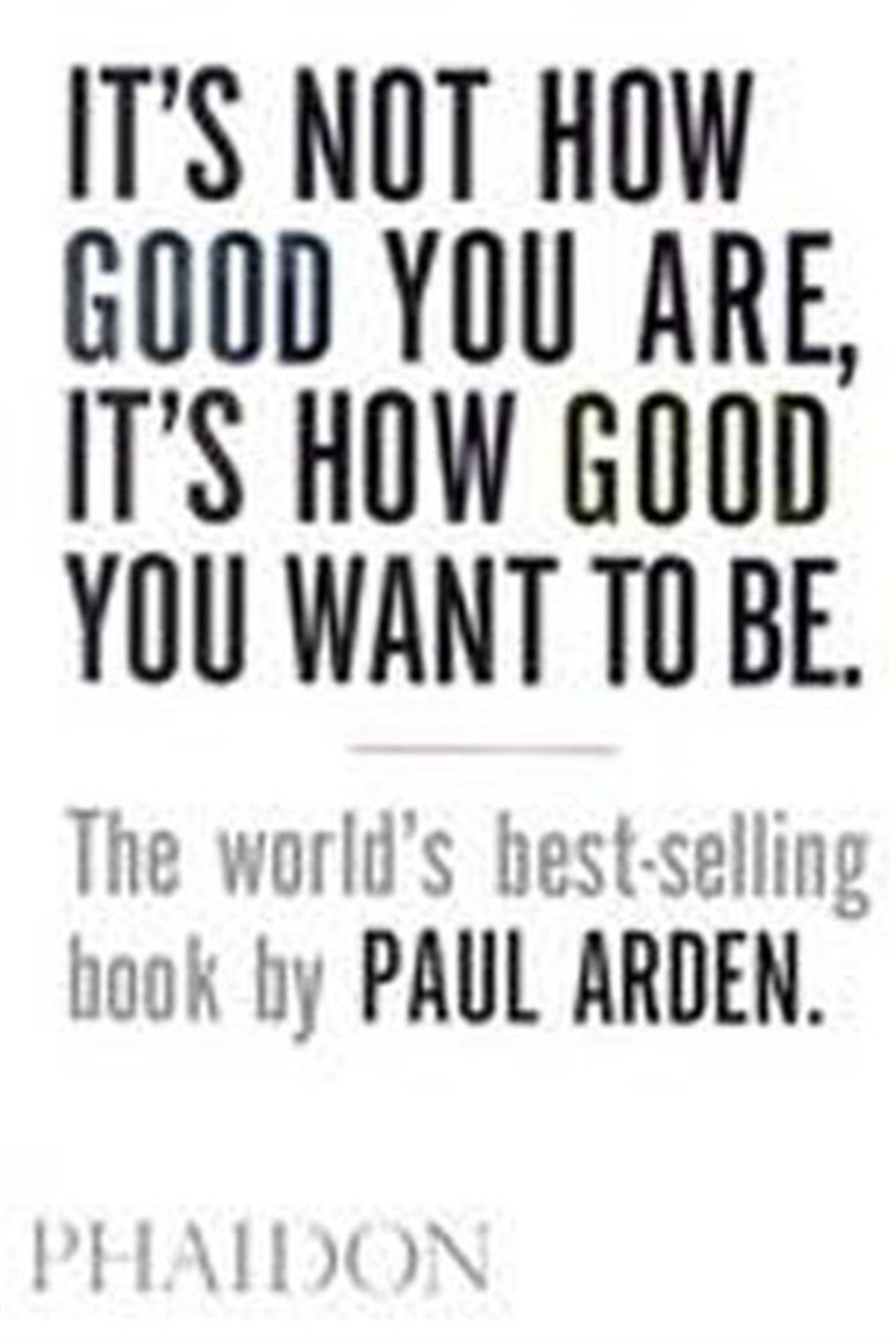 Paul ArdenSelf HelpIt's Not How Good You Are It's How Good You Want to Be