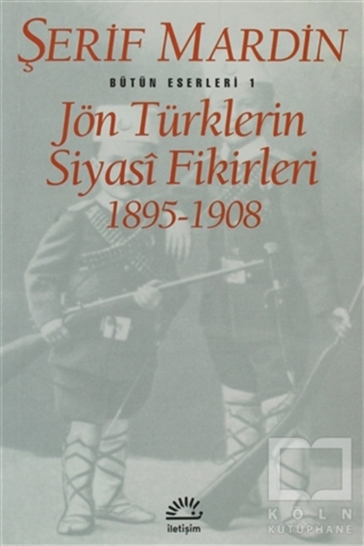 Şerif MardinPolitik Akımlar - HareketlerJön Türklerin Siyasi Fikirleri 1895-1908